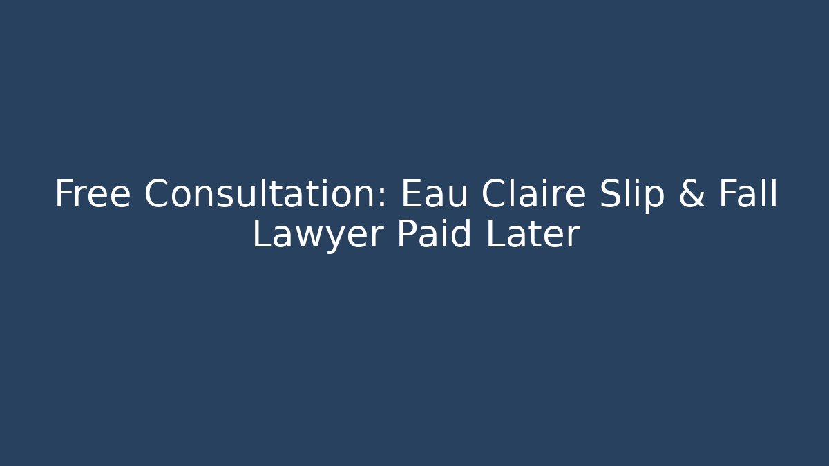 Free Consultation: Eau Claire Slip & Fall Lawyer Paid Later - WealthxGroup
