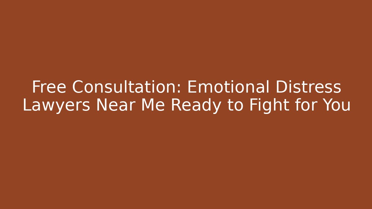 Free Consultation: Emotional Distress Lawyers Near Me Ready to Fight for You