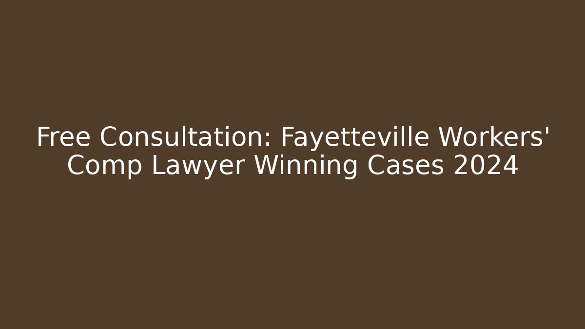 Free Consultation: Fayetteville Workers' Comp Lawyer Winning Cases 2024