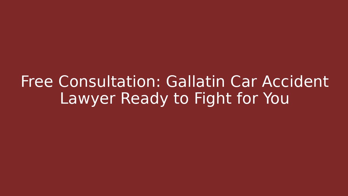 Free Consultation: Gallatin Car Accident Lawyer Ready to Fight for You