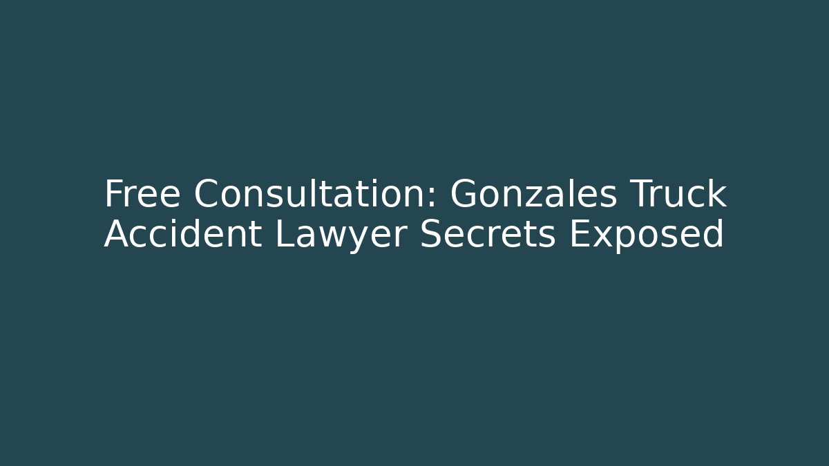 Free Consultation: Gonzales Truck Accident Lawyer Secrets Exposed