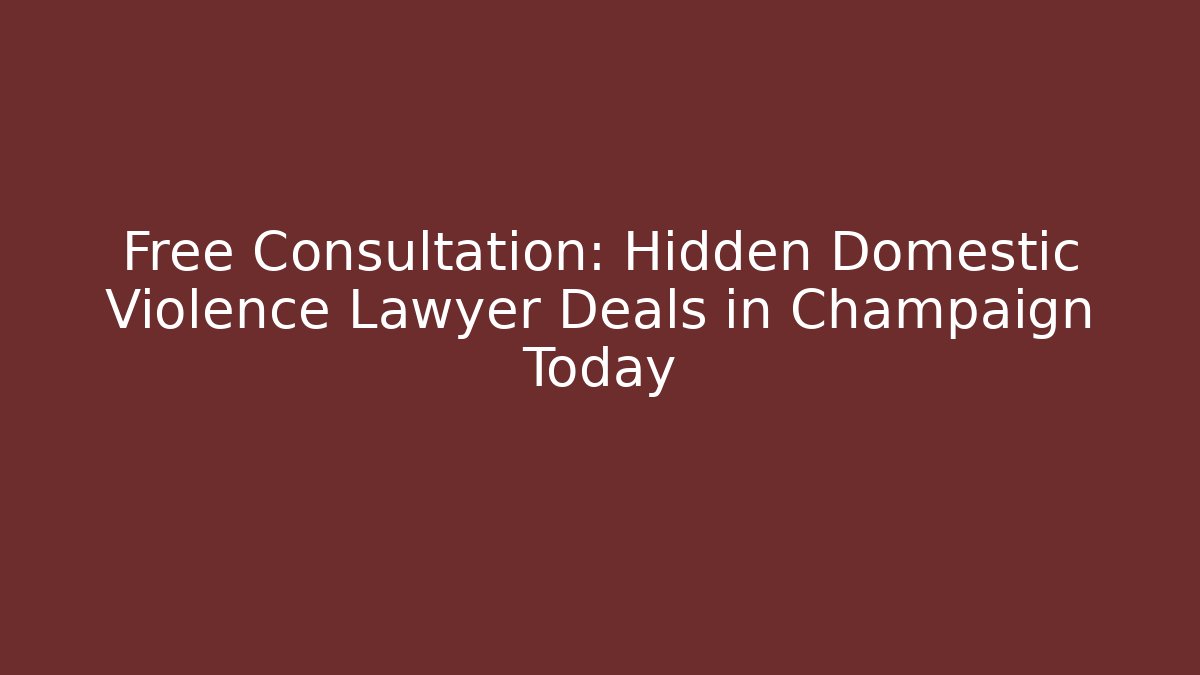 Free Consultation: Hidden Domestic Violence Lawyer Deals in Champaign Today - WealthxGroup