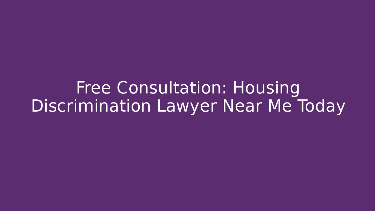 Free Consultation: Housing Discrimination Lawyer Near Me Today