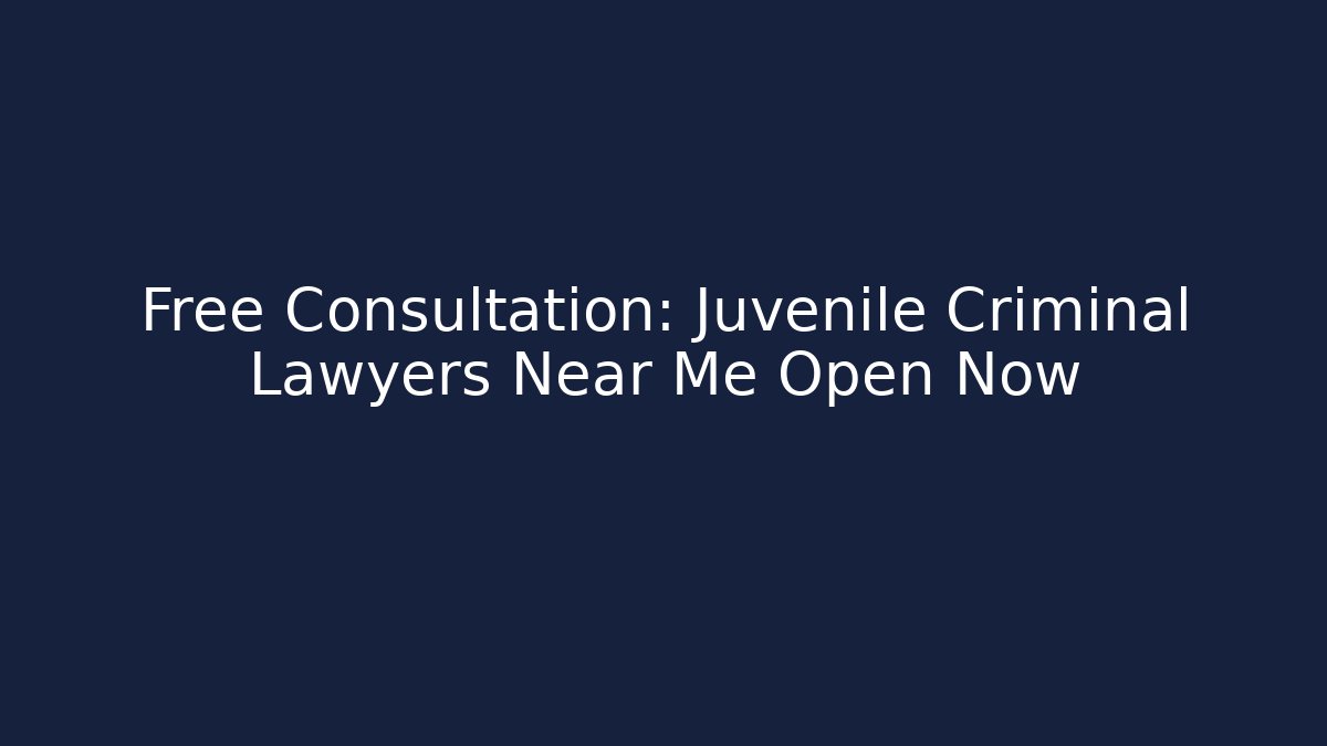 Free Consultation: Juvenile Criminal Lawyers Near Me Open Now