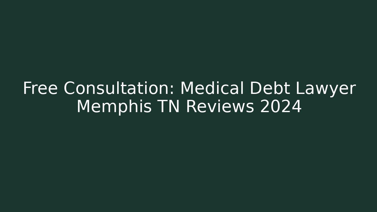 Free Consultation: Medical Debt Lawyer Memphis TN Reviews 2024