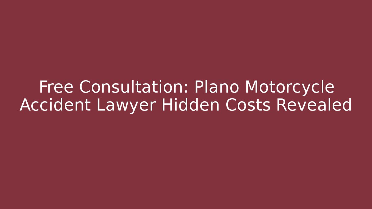 Free Consultation: Plano Motorcycle Accident Lawyer Hidden Costs Revealed