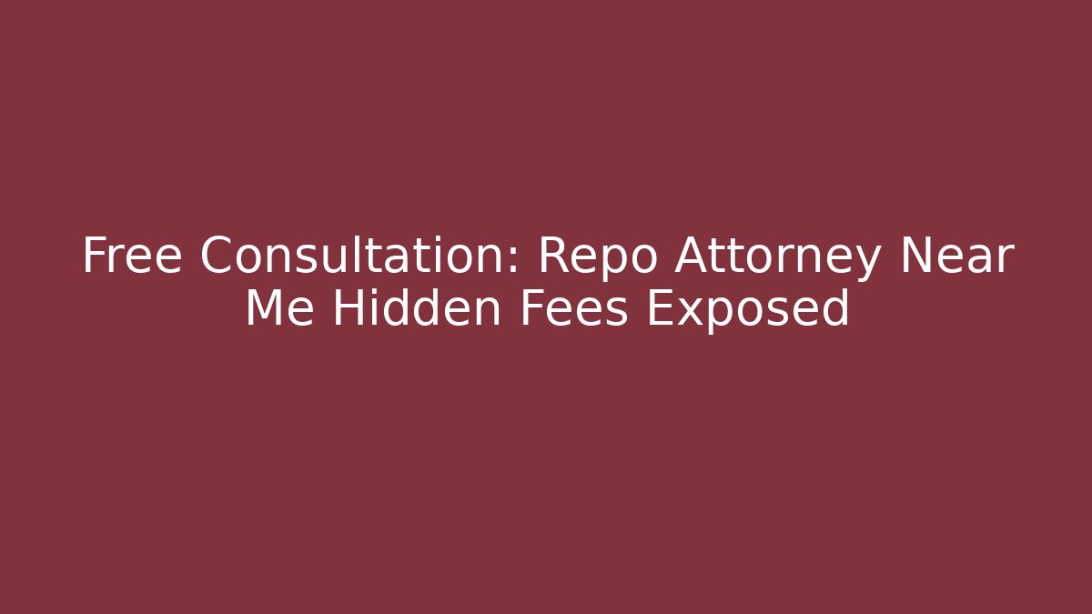 Free Consultation: Repo Attorney Near Me Hidden Fees Exposed