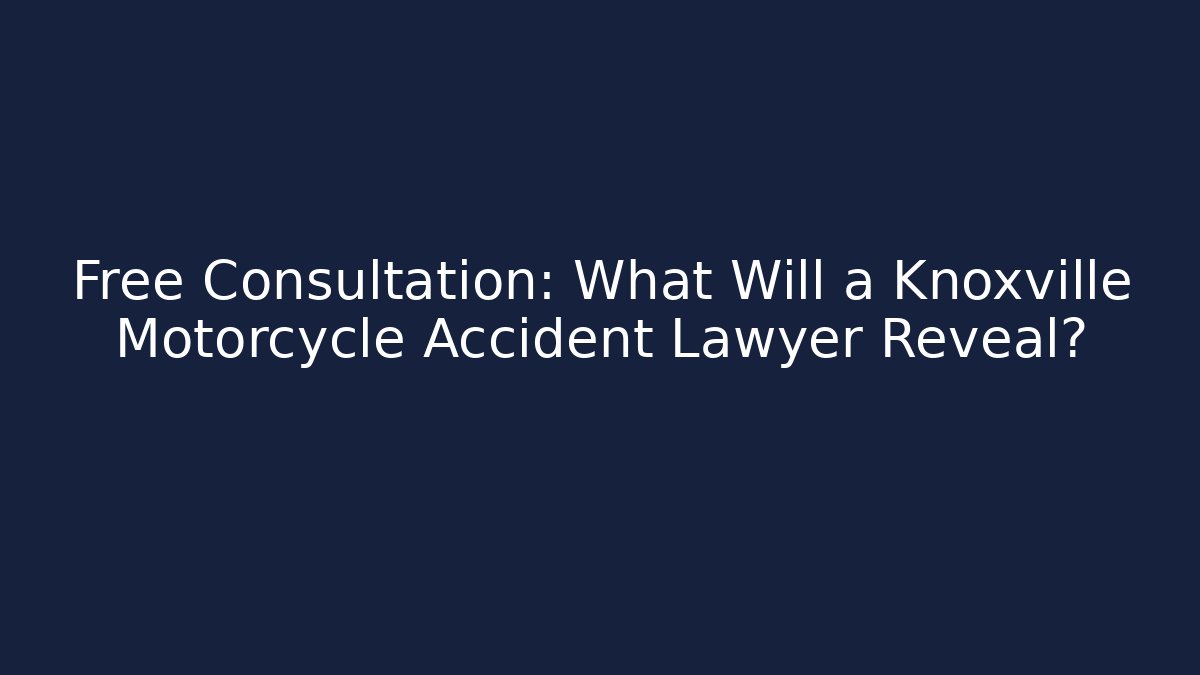 Free Consultation: What Will a Knoxville Motorcycle Accident Lawyer Reveal?