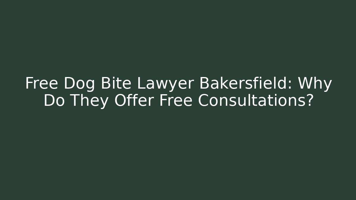 Free Dog Bite Lawyer Bakersfield: Why Do They Offer Free Consultations?