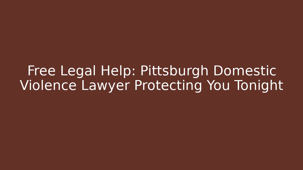 Free Legal Help: Pittsburgh Domestic Violence Lawyer Protecting You Tonight - WealthxGroup