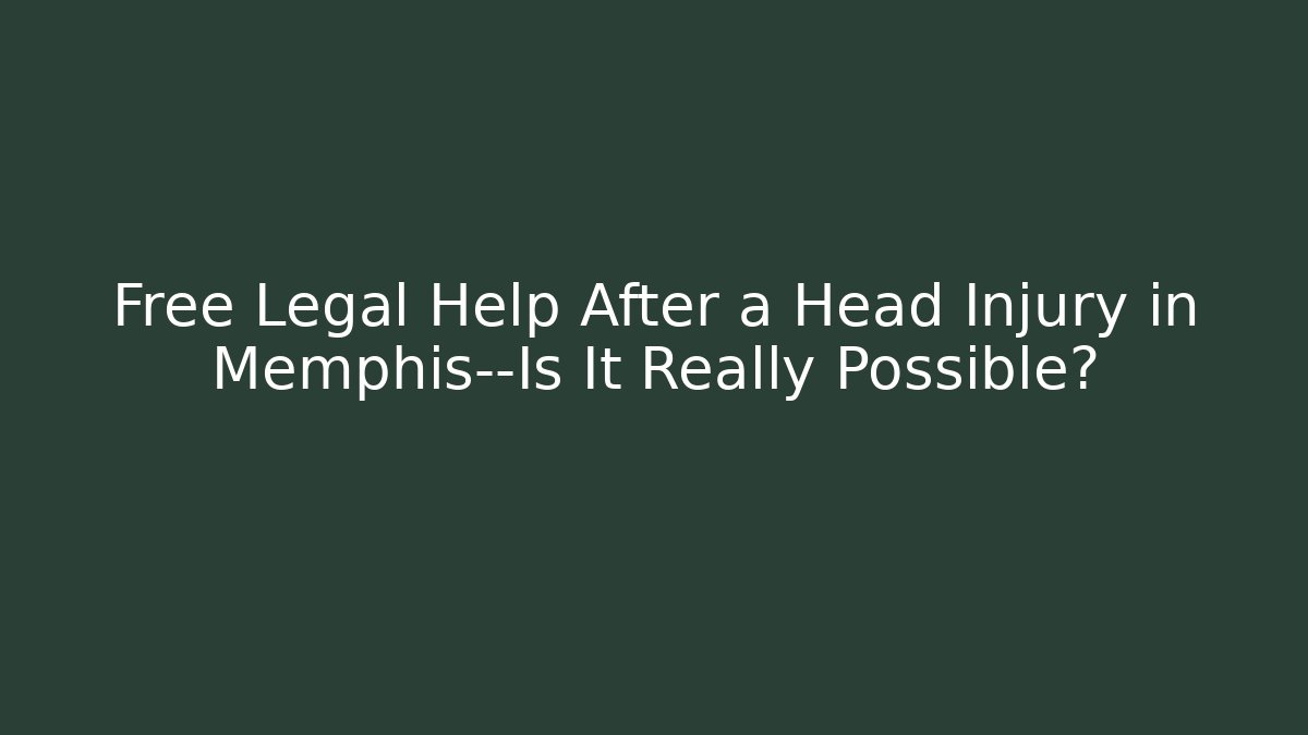 Free Legal Help After a Head Injury in Memphis—Is It Really Possible?