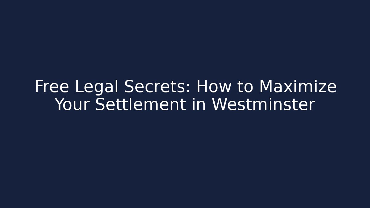 Free Legal Secrets: How to Maximize Your Settlement in Westminster
