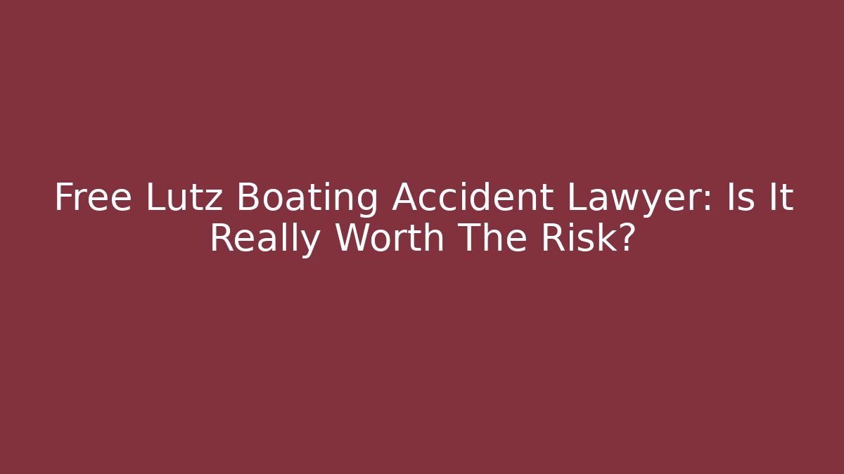 Free Lutz Boating Accident Lawyer: Is It Really Worth The Risk?