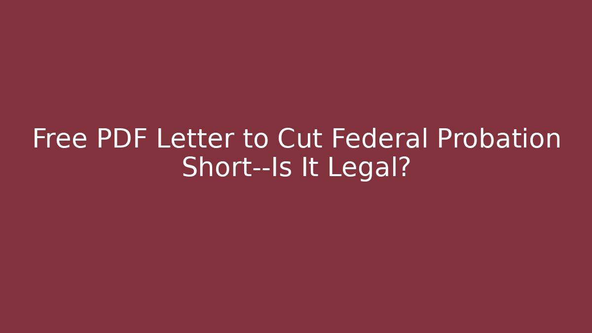 Free PDF Letter to Cut Federal Probation Short—Is It Legal?