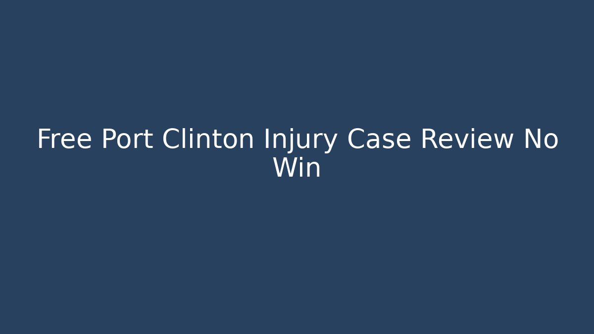 Free Port Clinton Injury Case Review No Win - WealthxGroup