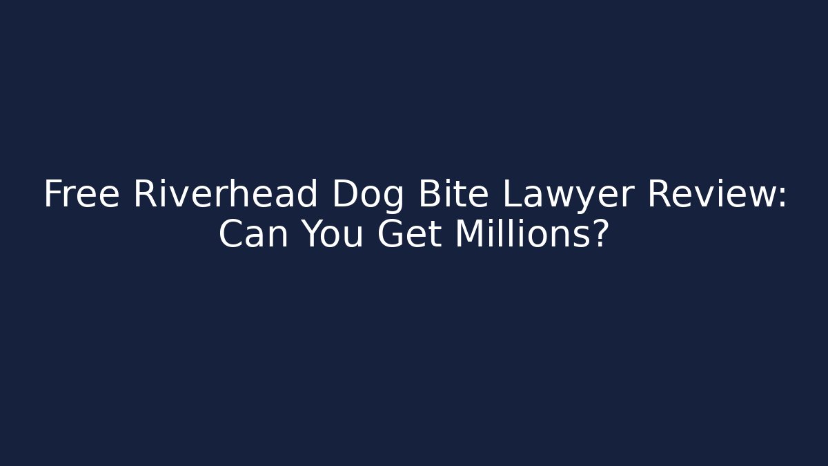 Free Riverhead Dog Bite Lawyer Review: Can You Get Millions? - WealthxGroup