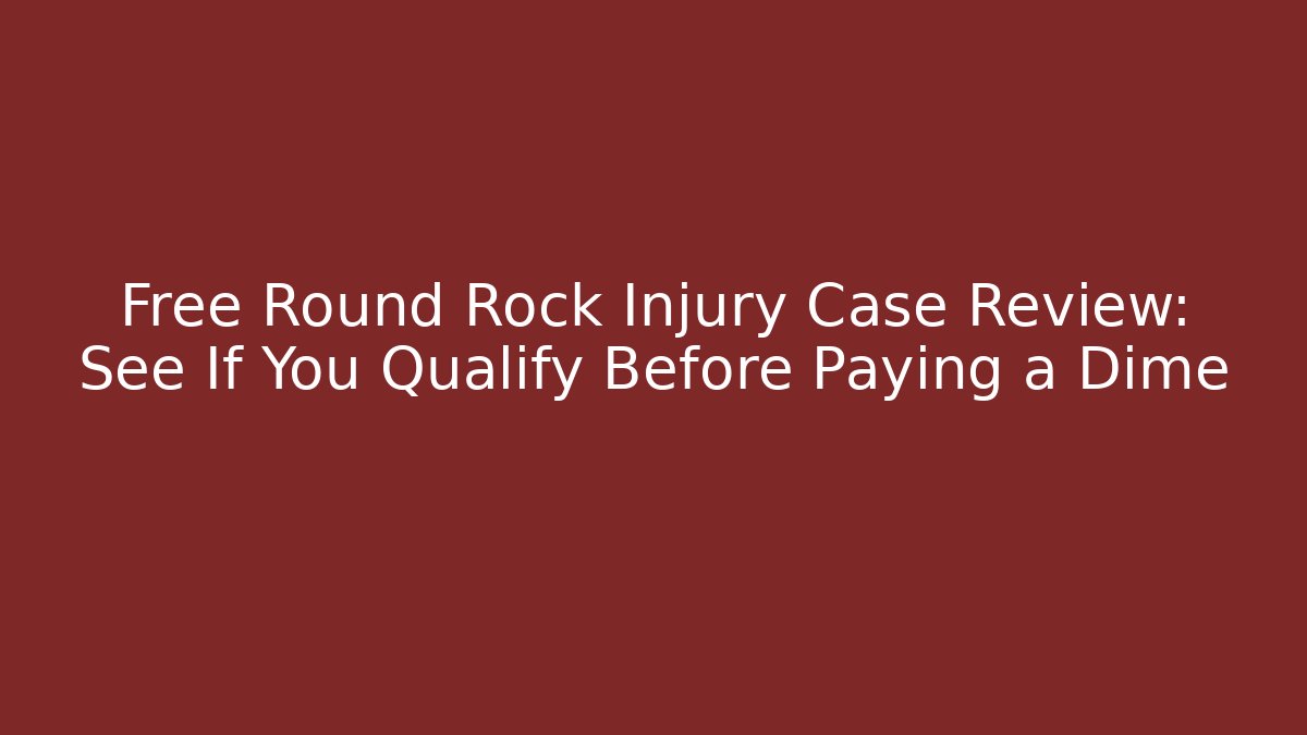 Free Round Rock Injury Case Review: See If You Qualify Before Paying a Dime