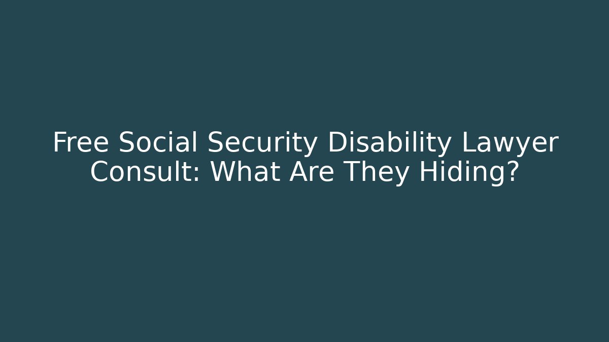 Free Social Security Disability Lawyer Consult: What Are They Hiding?