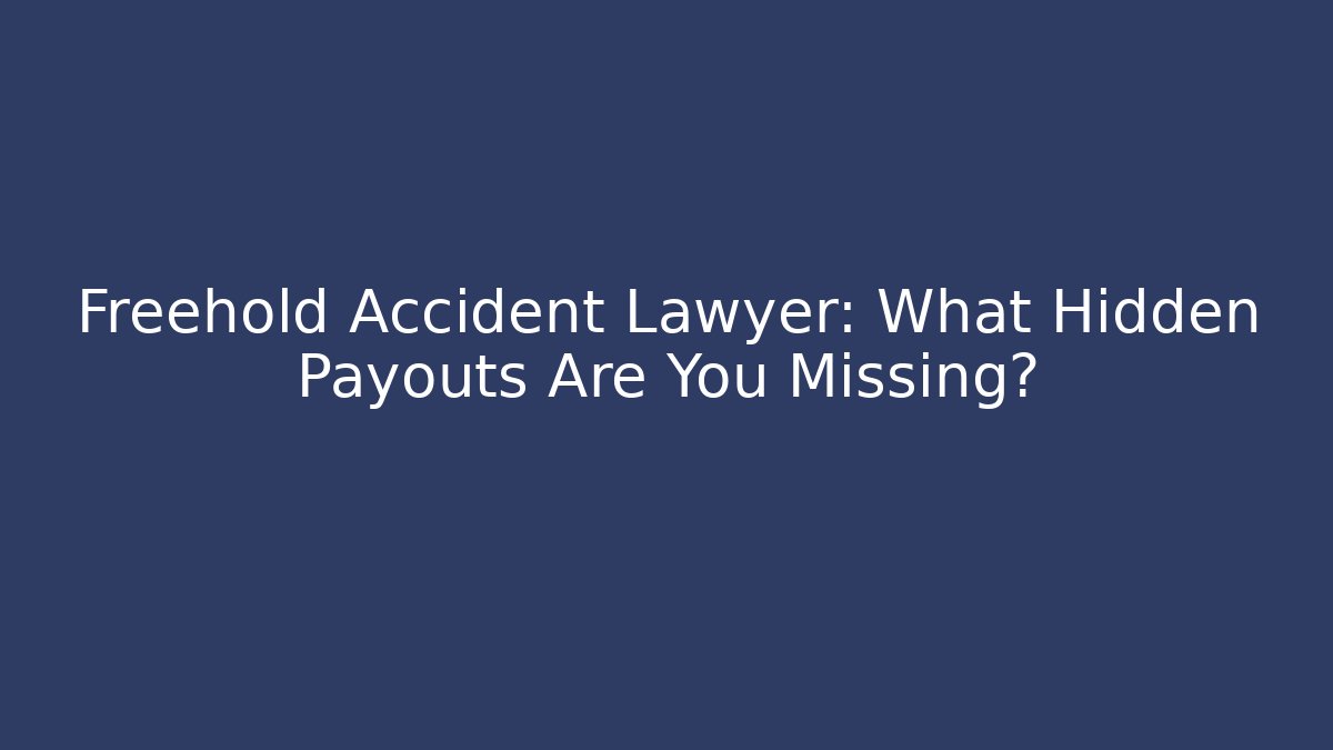 Freehold Accident Lawyer: What Hidden Payouts Are You Missing?