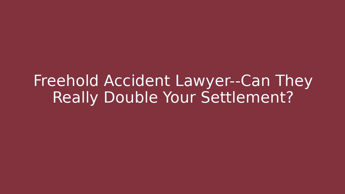 Freehold Accident Lawyer—Can They Really Double Your Settlement? - WealthxGroup