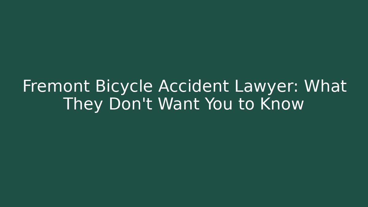Fremont Bicycle Accident Lawyer: What They Don't Want You to Know