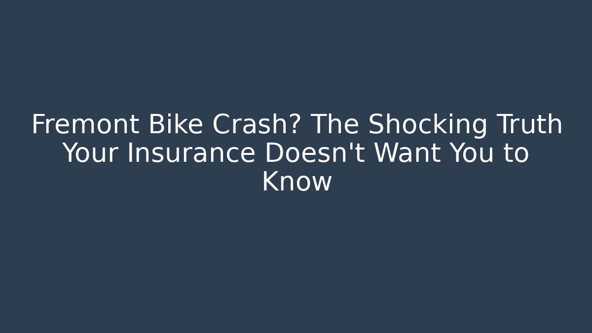 Fremont Bike Crash? The Shocking Truth Your Insurance Doesn’t Want You to Know