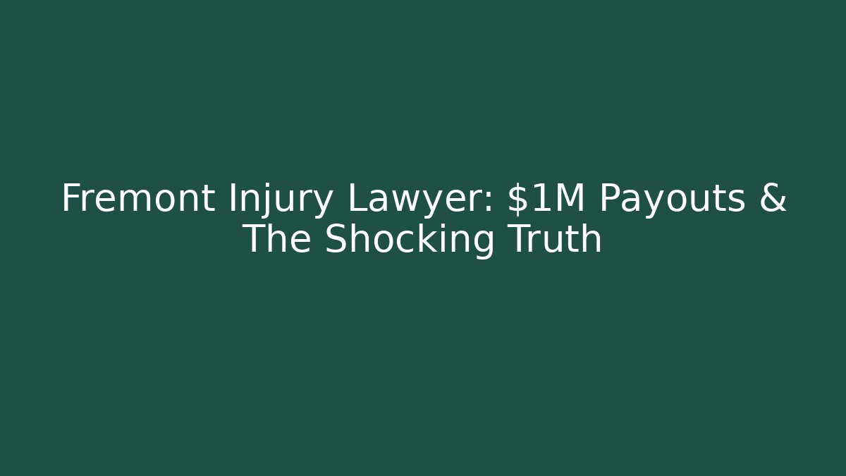 Fremont Injury Lawyer: $1M Payouts & The Shocking Truth