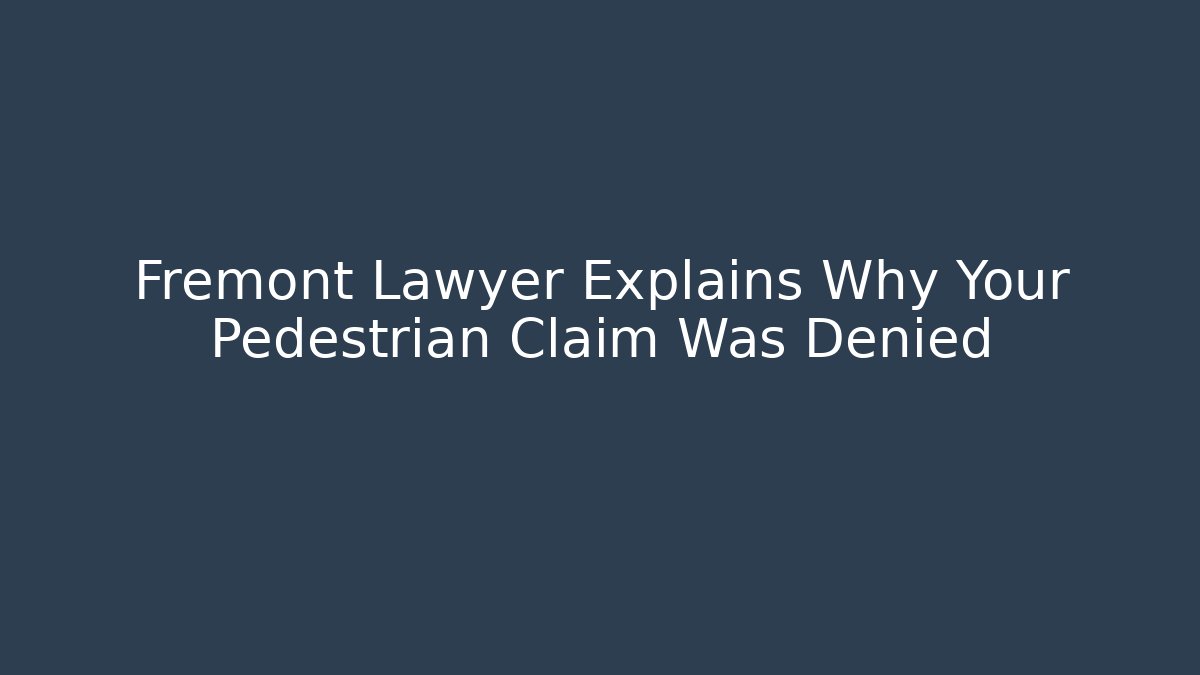 Fremont Lawyer Explains Why Your Pedestrian Claim Was Denied - WealthxGroup