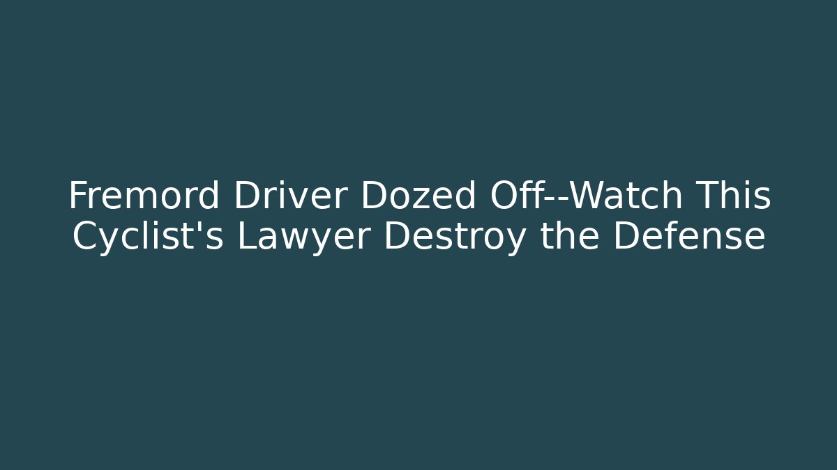 Fremord Driver Dozed Off—Watch This Cyclist’s Lawyer Destroy the Defense