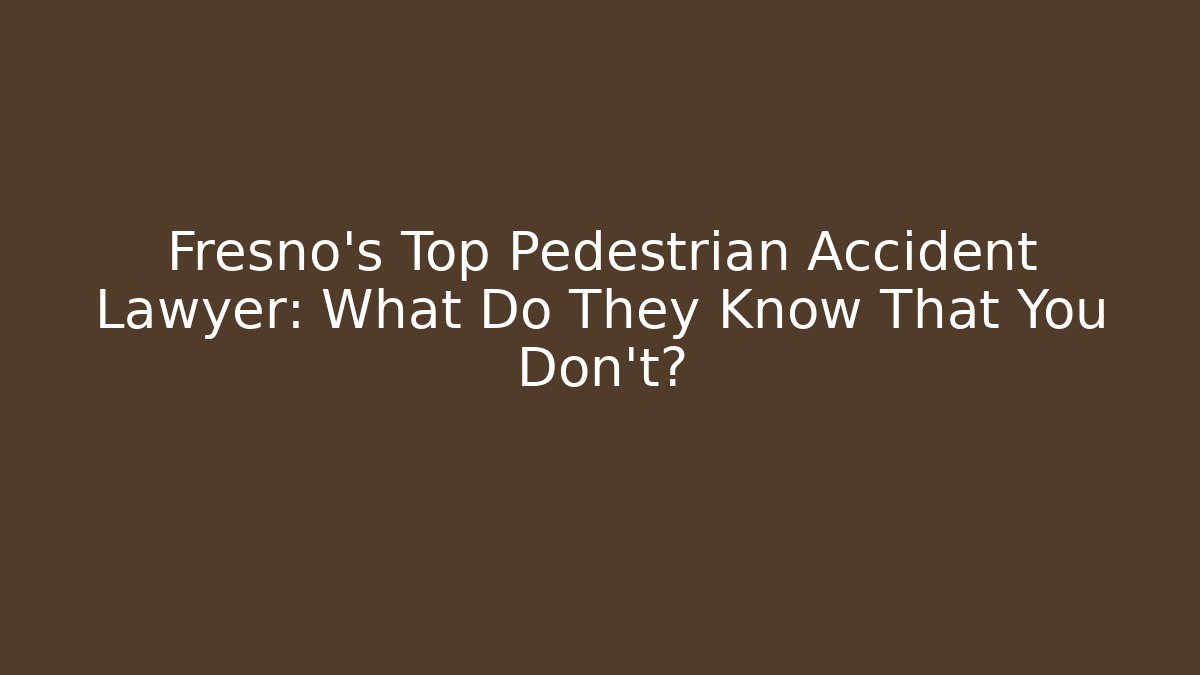 Fresno’s Top Pedestrian Accident Lawyer: What Do They Know That You Don’t?