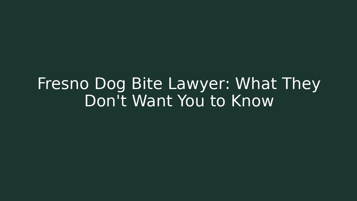 Fresno Dog Bite Lawyer: What They Don’t Want You to Know