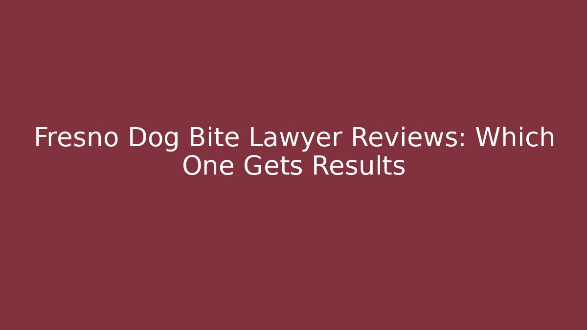 Fresno Dog Bite Lawyer Reviews: Which One Gets Results