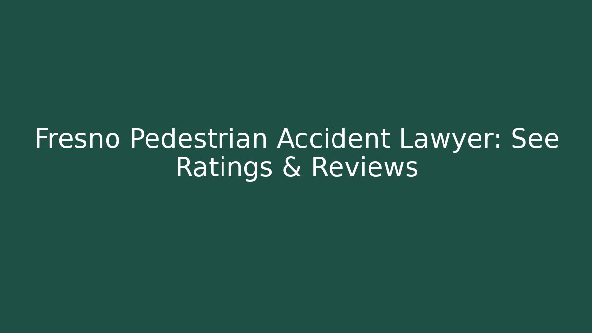 Fresno Pedestrian Accident Lawyer: See Ratings & Reviews