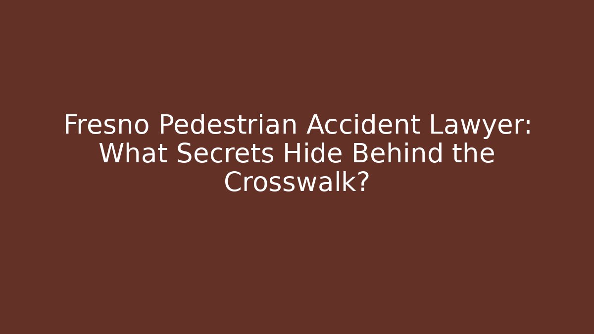 Fresno Pedestrian Accident Lawyer: What Secrets Hide Behind the Crosswalk?