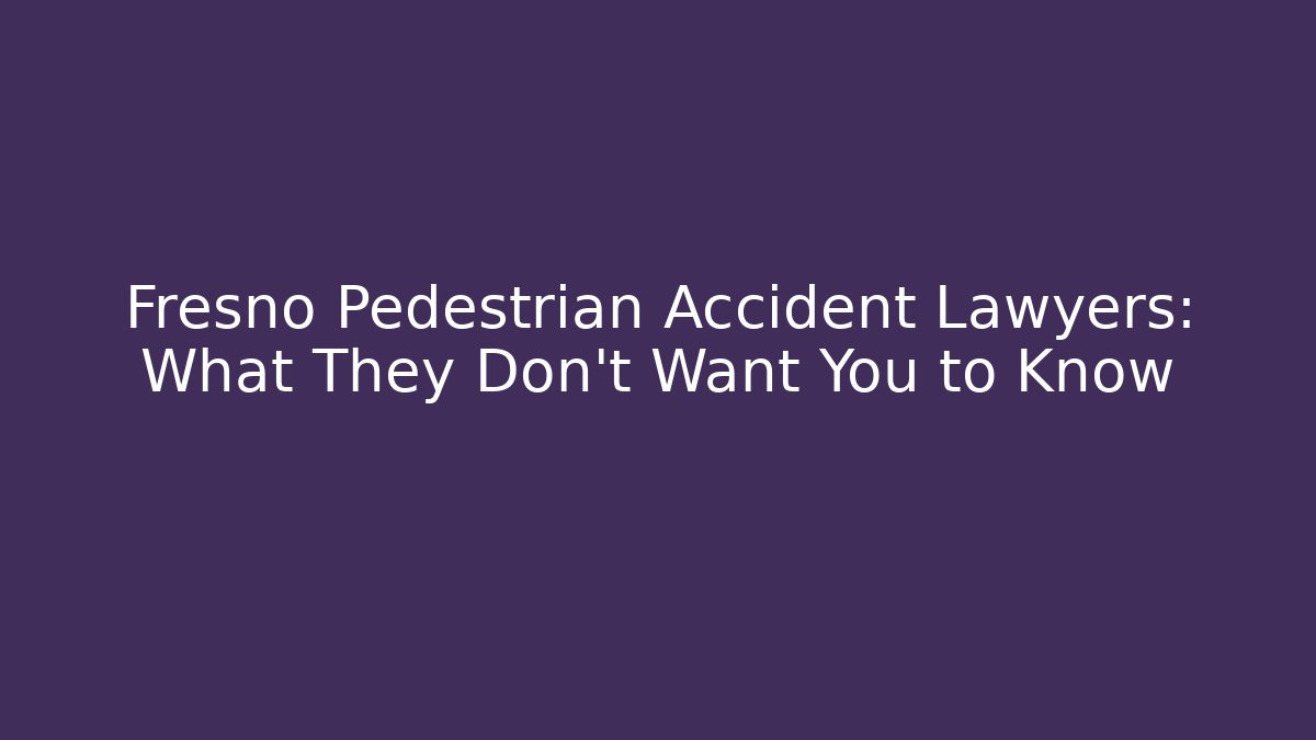 Fresno Pedestrian Accident Lawyers: What They Don't Want You to Know