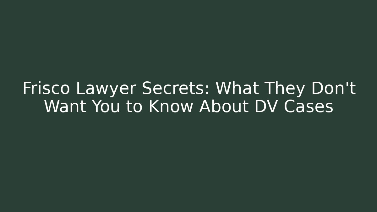 Frisco Lawyer Secrets: What They Don’t Want You to Know About DV Cases