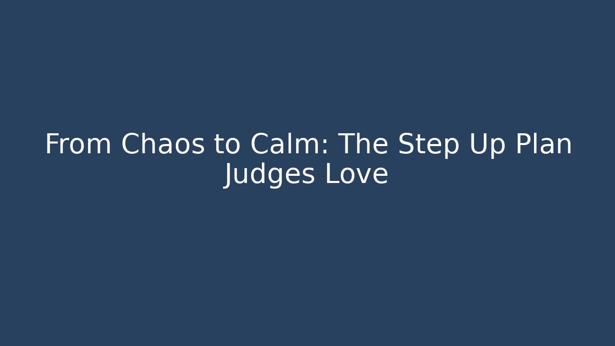 From Chaos to Calm: The Step Up Plan Judges Love