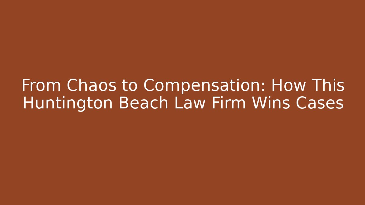 From Chaos to Compensation: How This Huntington Beach Law Firm Wins Cases