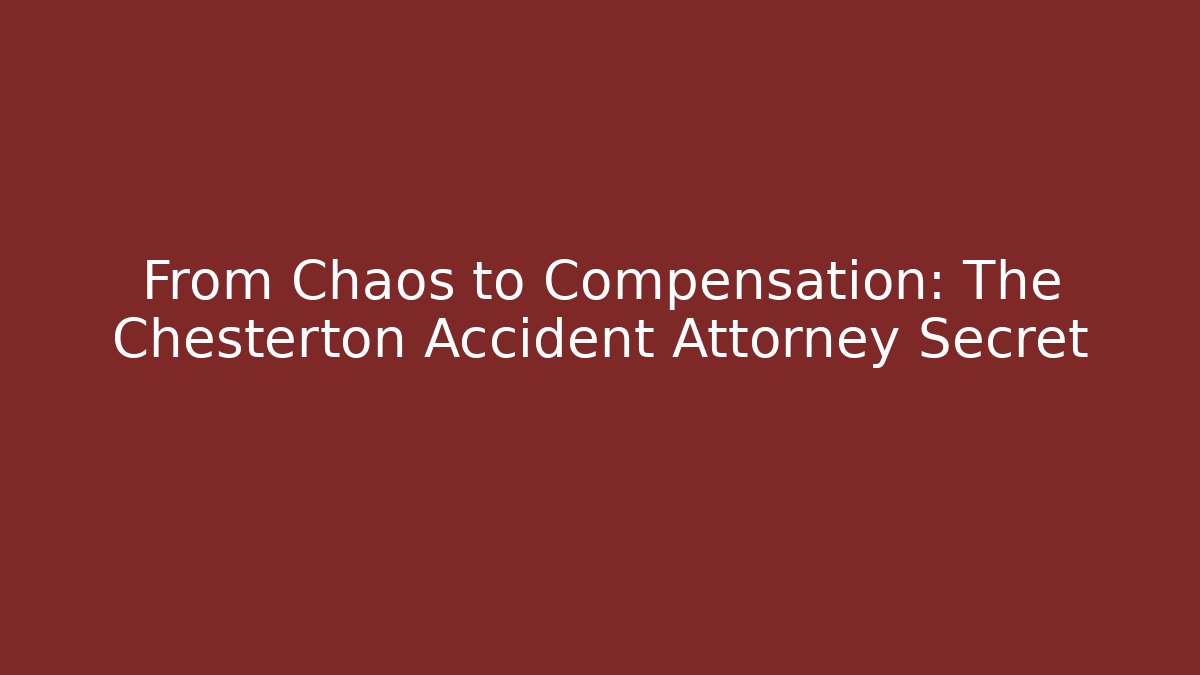 From Chaos to Compensation: The Chesterton Accident Attorney Secret