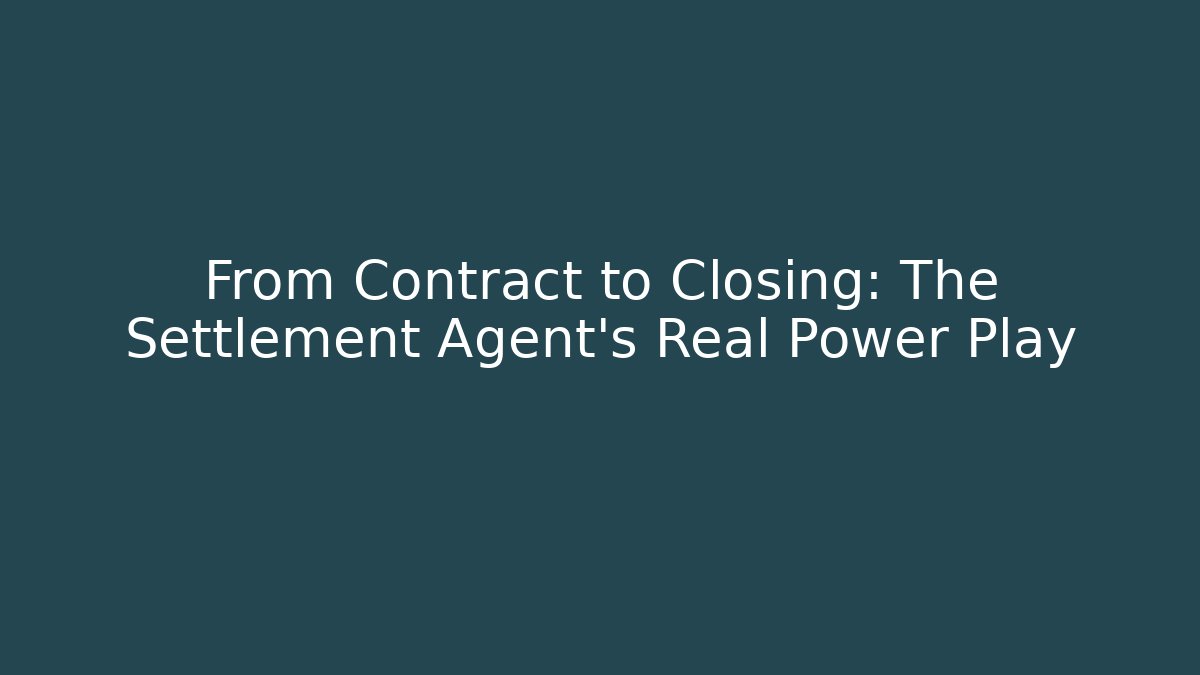 From Contract to Closing: The Settlement Agent’s Real Power Play - WealthxGroup