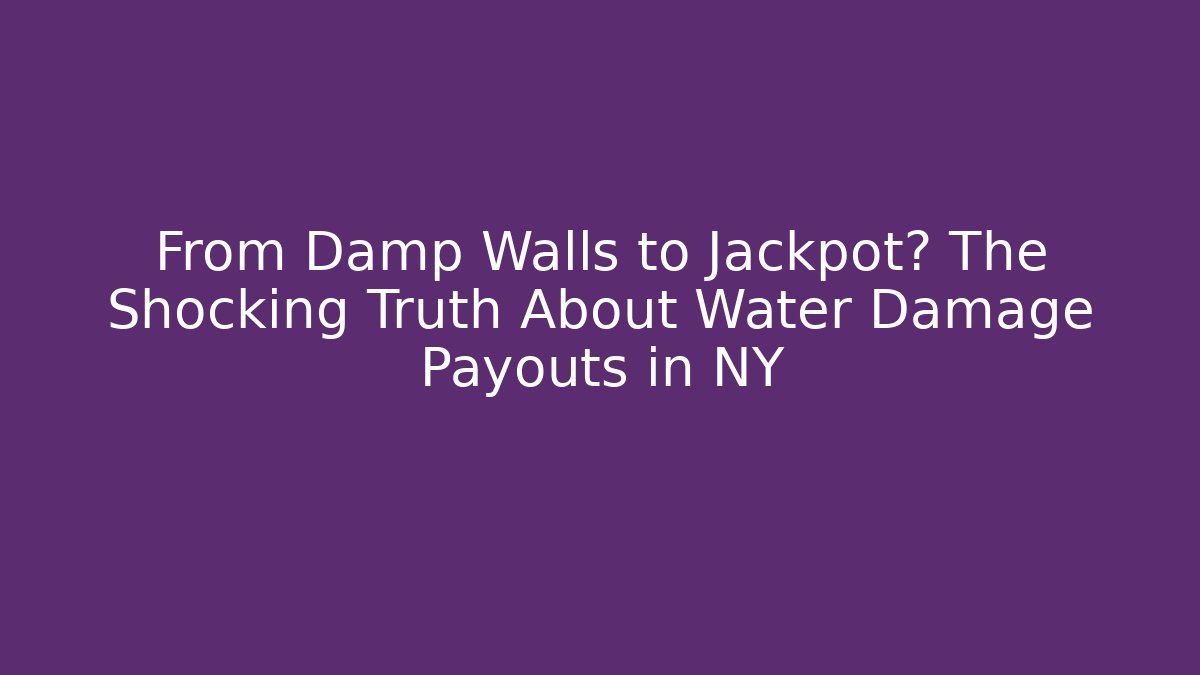 From Damp Walls to Jackpot? The Shocking Truth About Water Damage Payouts in NY