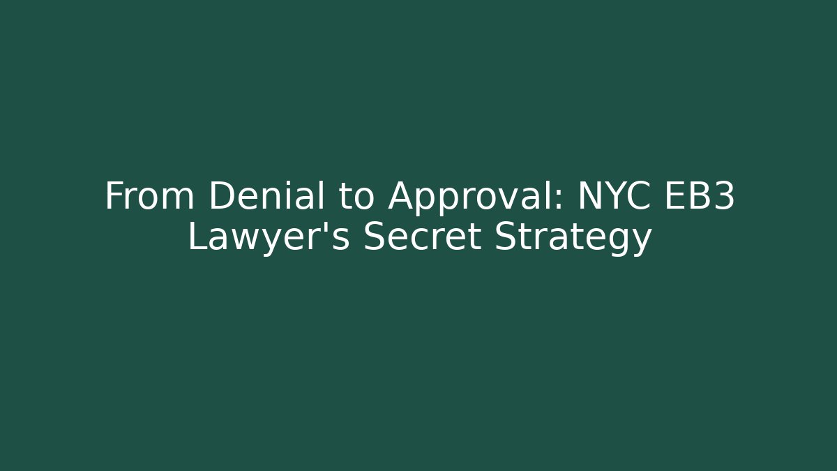 From Denial to Approval: NYC EB3 Lawyer's Secret Strategy