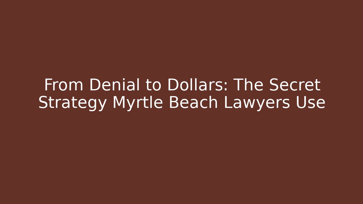 From Denial to Dollars: The Secret Strategy Myrtle Beach Lawyers Use