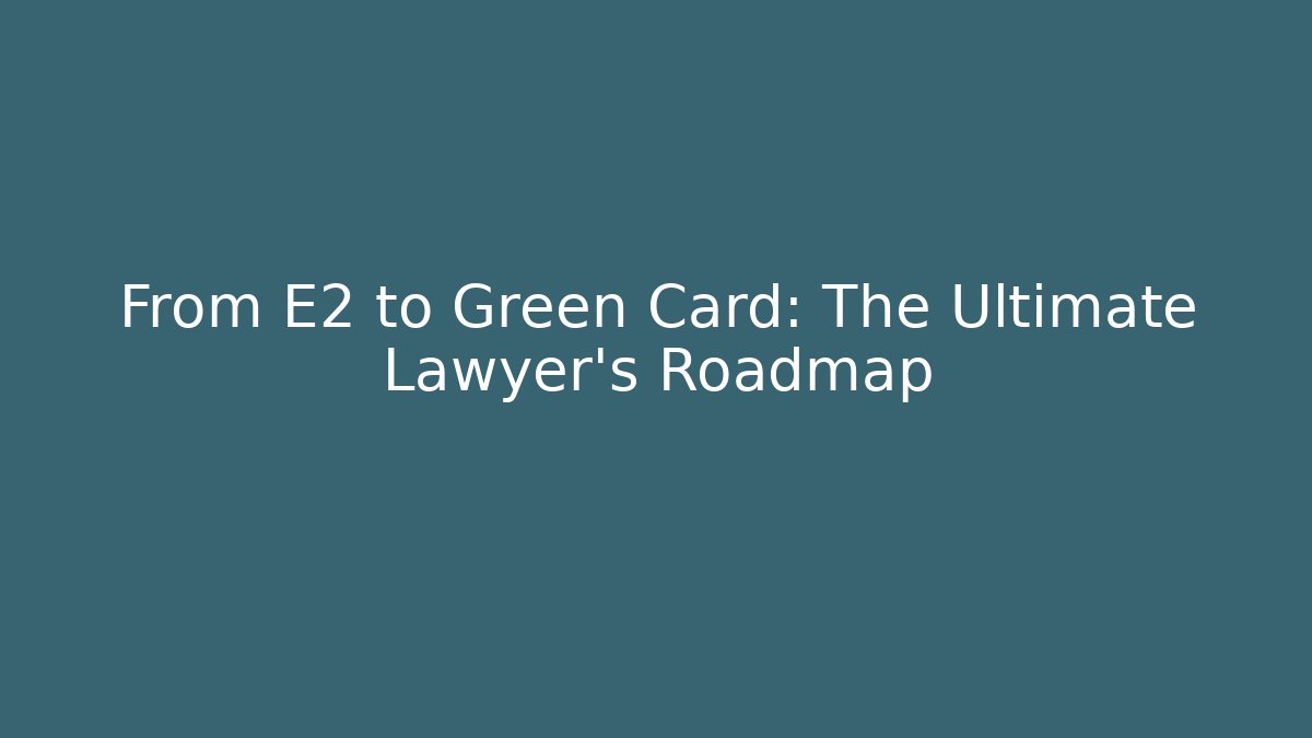 From E2 to Green Card: The Ultimate Lawyer's Roadmap - WealthxGroup