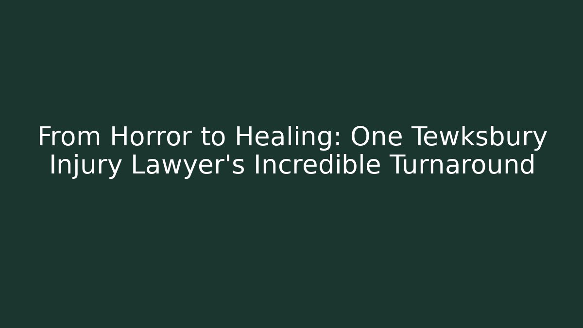 From Horror to Healing: One Tewksbury Injury Lawyer’s Incredible Turnaround