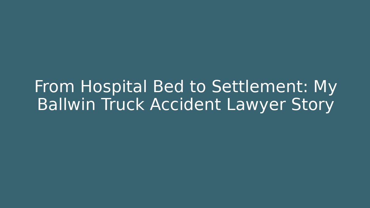 From Hospital Bed to Settlement: My Ballwin Truck Accident Lawyer Story