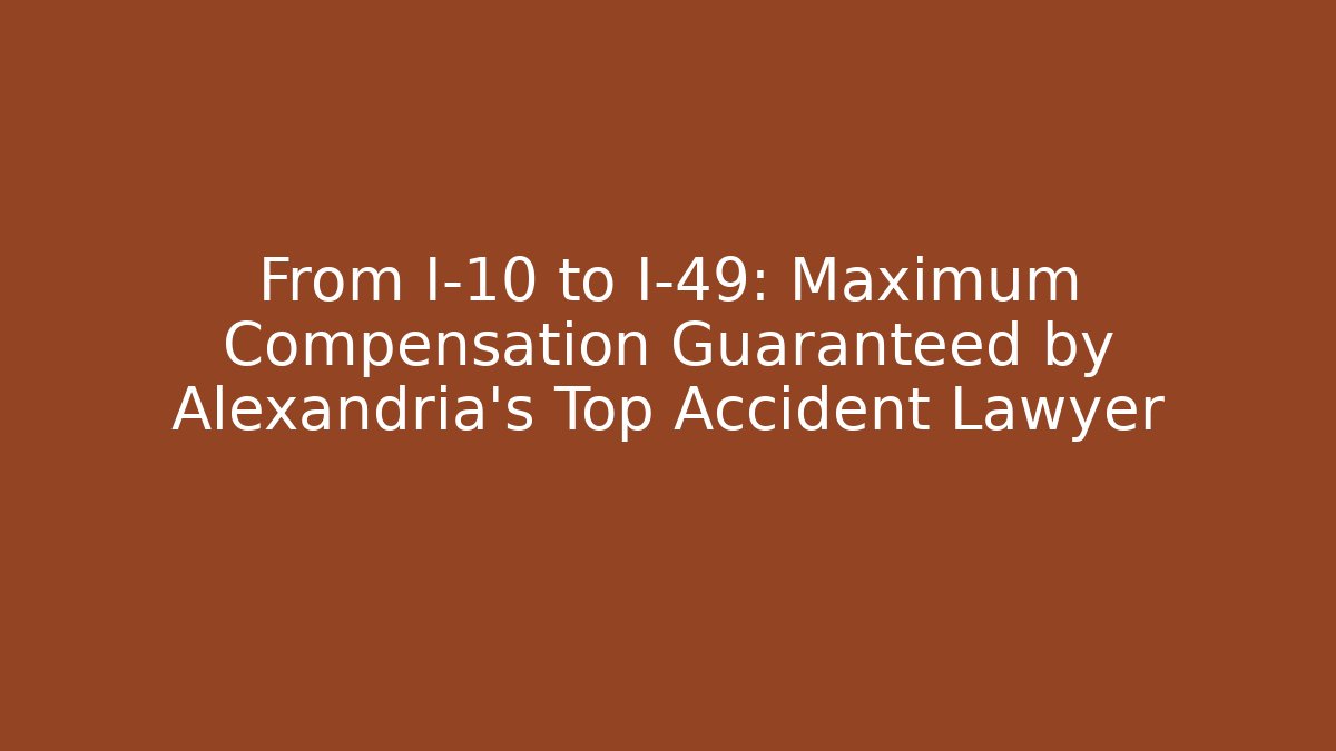 From I-10 to I-49: Maximum Compensation Guaranteed by Alexandria's Top Accident Lawyer - WealthxGroup