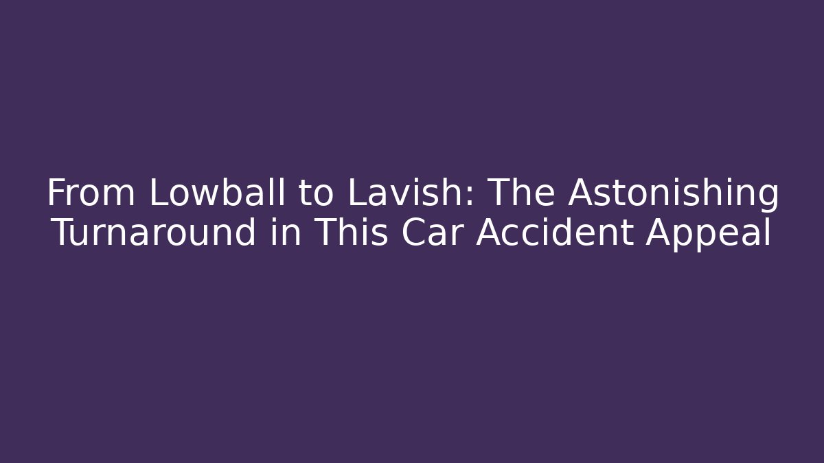From Lowball to Lavish: The Astonishing Turnaround in This Car Accident Appeal