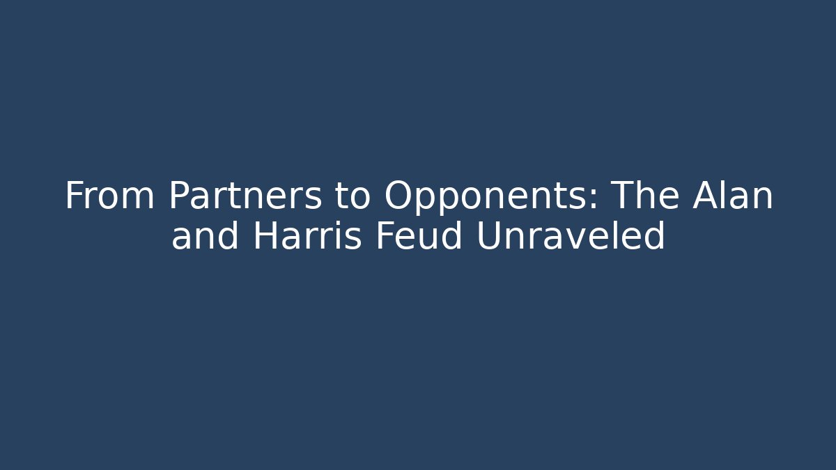 From Partners to Opponents: The Alan and Harris Feud Unraveled
