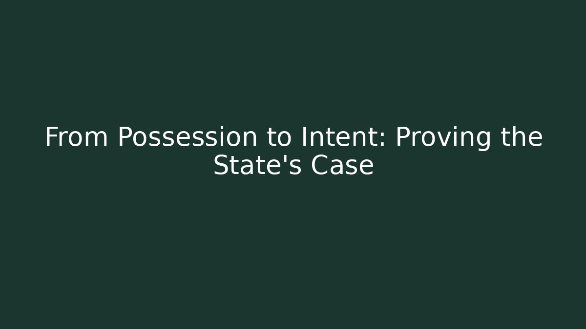 From Possession to Intent: Proving the State's Case - WealthxGroup